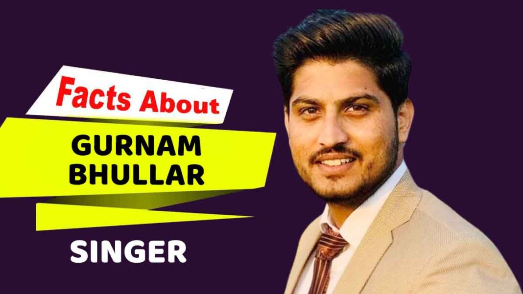 Facts About Punjabi Singer Gurnam Bhullar