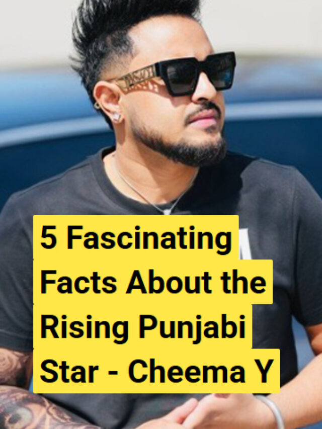 Cheema Y : 5 Fascinating Facts About the Rising Punjabi Star